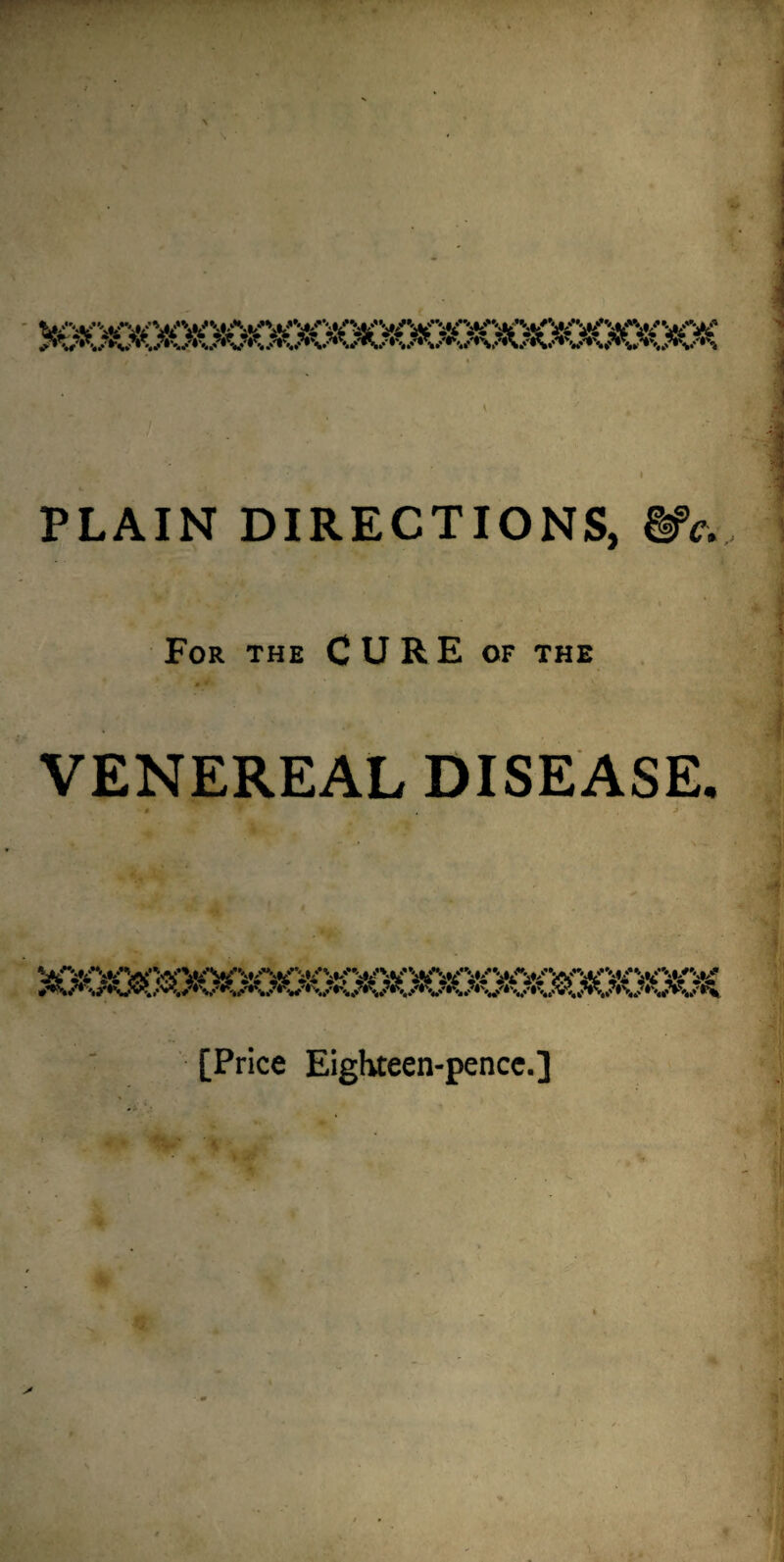For the CURE of the # * VENEREAL DISEASE. • fl . *■ [Price Eighteen-pence.]