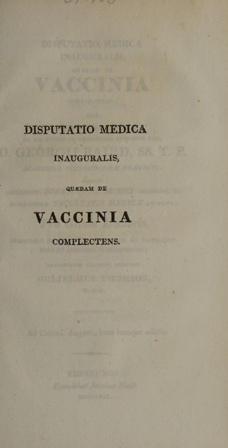 DISPUTATIO MEDICA INAUGURALiS, QUAIDAM DE VACCINIA COMPLECTENS.