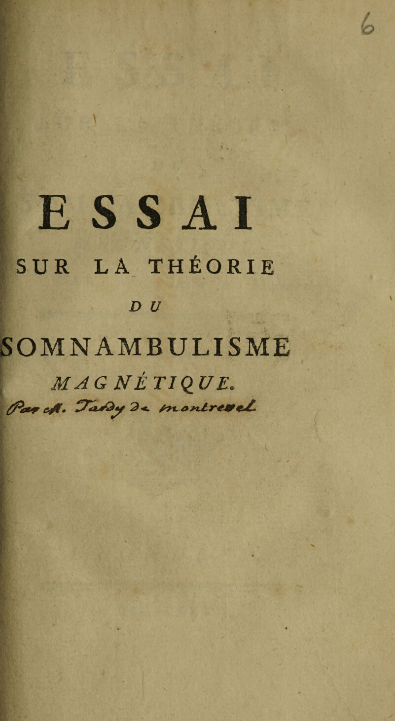 \ ’> { % , BrV^, .• i ' ESSAI SUR LA THÉORIE v D U SOMNAMBULISME MAG N ÉTIQUE.