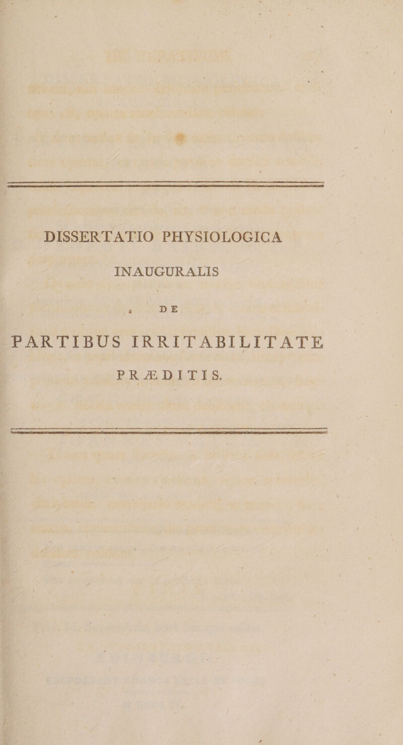 / \ / DISSERTATIO PHYSIOLOGICA INAUGURALIS a D E PARTIBUS IRRITABILITATE PRODITIS. \ t ■/ A