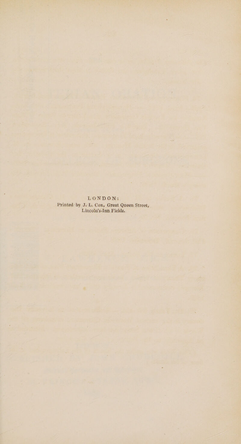 LONDON: Printed by J. L. Cox, Great Queen Street, Lincoln’s-Inn Fields.
