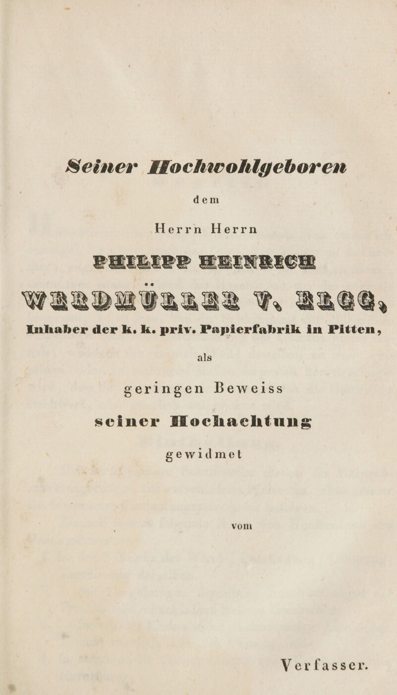 Seiner Mochwohlgehoren d e m Herrn Herrn Inhaber der k. k. priv« Papierfabrik in Piiten, als geringen Beweiss seiner Hocliaclituiig gewidmet vom Verfasse r.