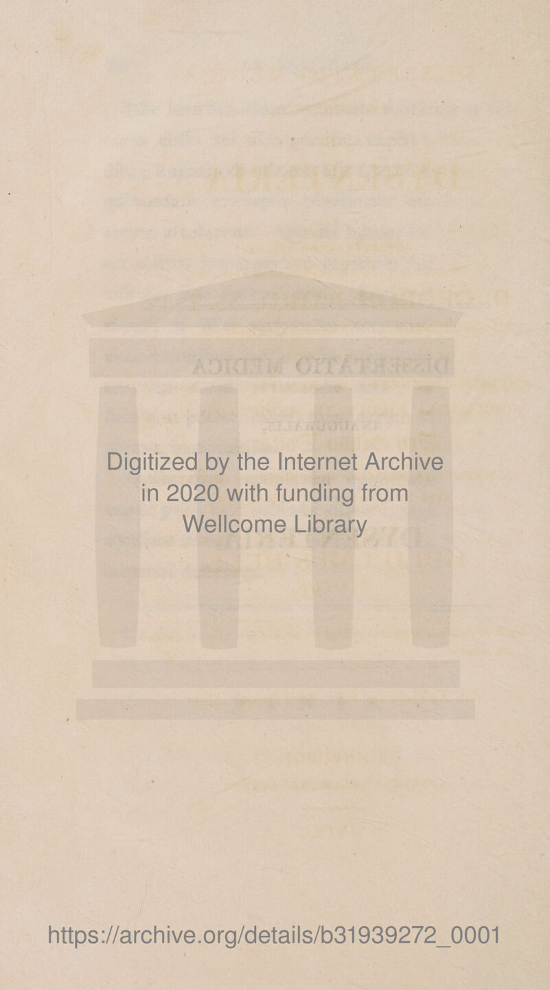 « '. • * *'* ■'t' 'J .t,, .«f Digitized by the Internet Archive in 2020 with funding from Wellcome Library https://archive.org/details/b31939272_0001 &lt;