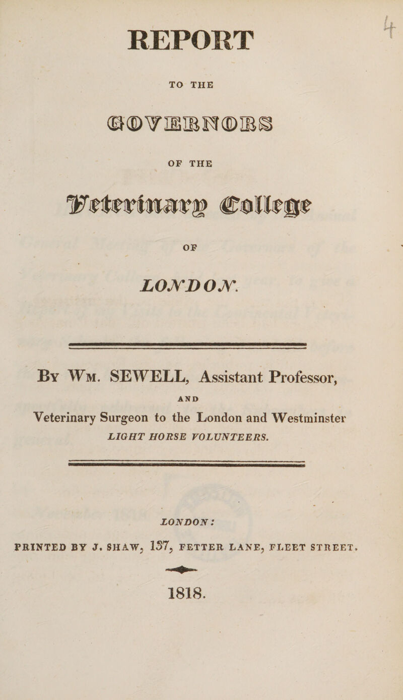 TO THE OF THE OF LOAD ON. By Wm. SEWELL, Assistant Professor, AND Veterinary Surgeon to the London and Westminster LIGHT HORSE VOLUNTEERS. LONDON: PRINTED BY J. SHAW., IS7, FETTER LANE, FLEET STREET, 1818.