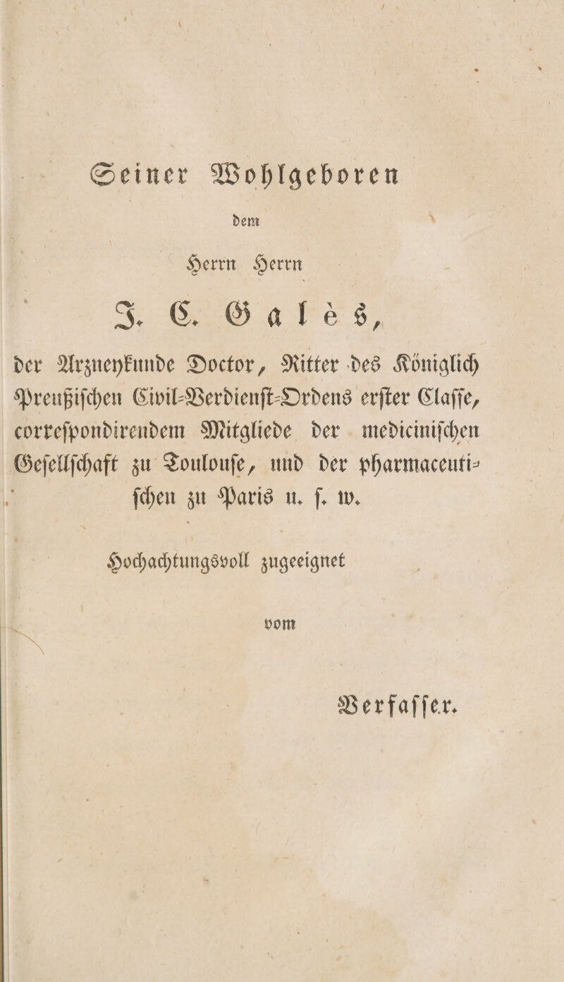 0einer 2Bo$I&lt;je&amp;orcn t&gt;em $errtt §erm 3. 6. @ « I e i, bcc 2trjnci)?itnbc Soctor, SKittcr bed .ftomglidj *pratjjifd)en ©iMl=SSerbienfi:=£)rbend crflet* ©taffe, comfpottbirenbem SKitgtiebe ber mebicintfdjeit ©efeltfdjaft ju Souloufe, mtb ber pOarmaceufi* fdjeu 5» ^arid u. f. u&gt;. » §od;ad;timgSöotl jugeeignet SSerfaffer. ~
