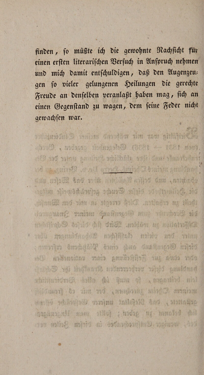 ftnben, fo mugte idt) fcte genente £Rac^fid>t fiit etnen erften titerart'fd;en 93erfucfy in $(nfpructy ne^nten unt> nttcfy fcamtt entfcfyultugen, t>ag fcen 5(ugen&eu; gen fo tttelet gelungenen ^ethtngen t)te gerecfyte greufce an fcenfelben tteranlagt fwben mag, ftcf> an einen ©egcnffant) $u roagen, frem fetne gfcbcr ntrf>t getnacfyfen n>ar.