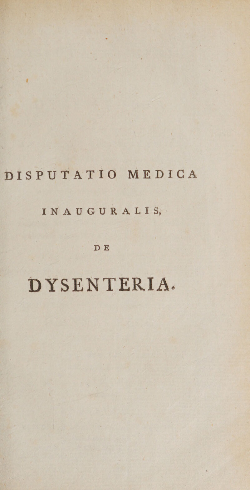 DISPUTATIO MEDICA INAUGURA LIS, D E DYSENTERIA.
