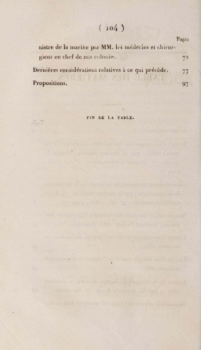 rustre de la marine pal'MM. les médecins et chirur¬ giens en chef de nos colonies. Dernières considérations relatives à ce qui précède. Propositions, FIN DK LA TABLE*