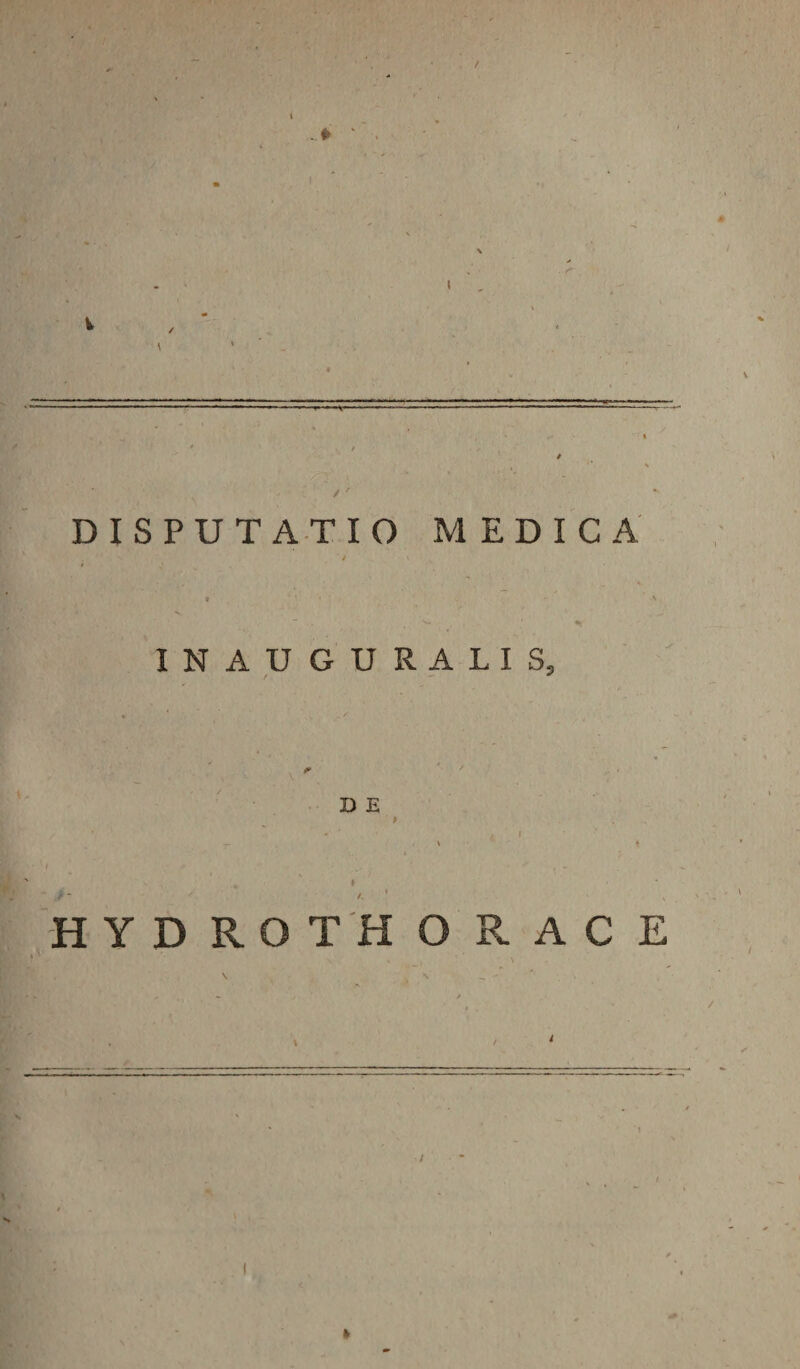 # ' /' DISPUTATIO MEDICA INAUGURA LIS. D E y * H Y D R O T H O R A C E 4