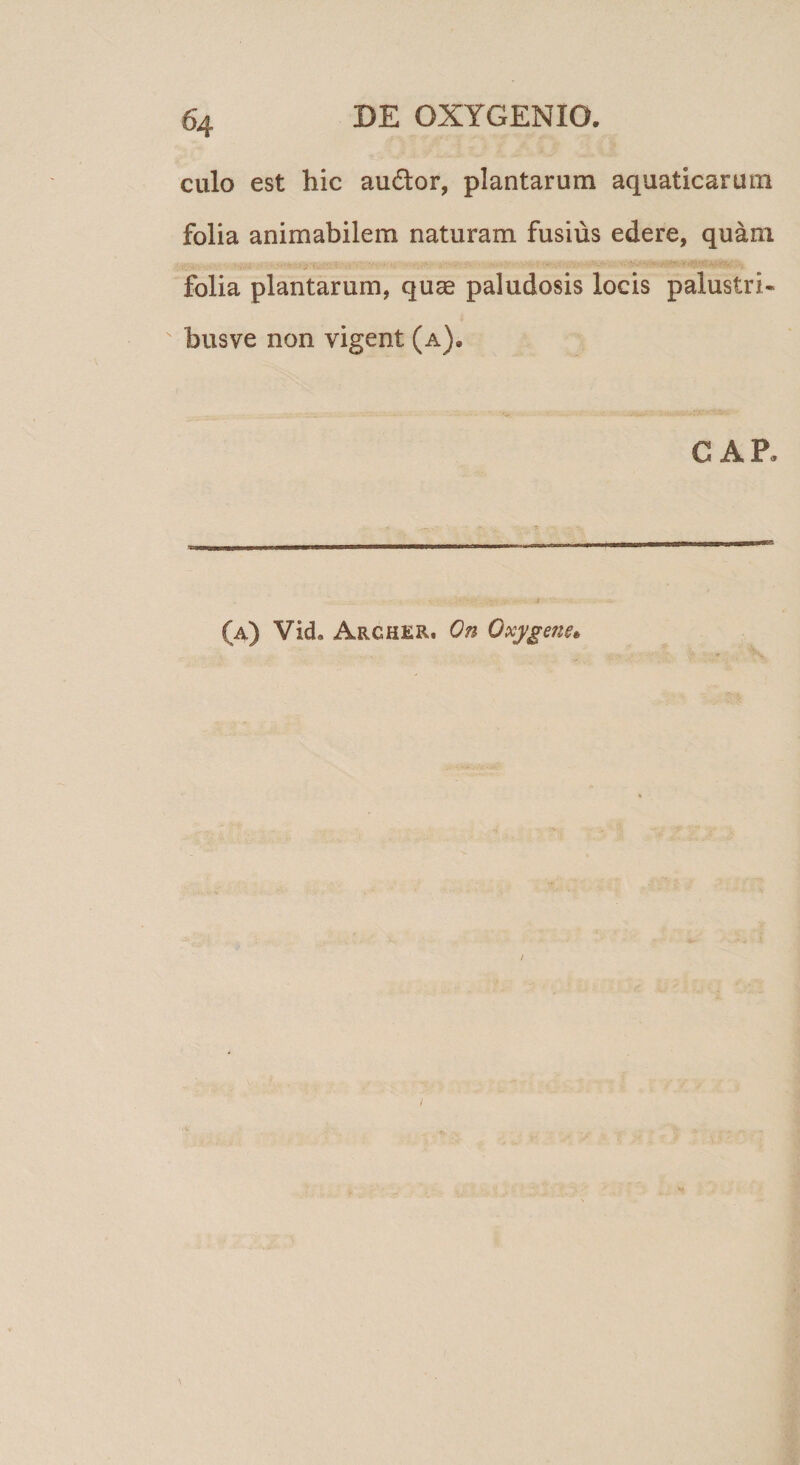 culo est hic audor, plantarum aquaticarum folia animabilem naturam fusius edere, quam folia plantarum, quae paludosis locis palustri- busve non vigent (a), CAR