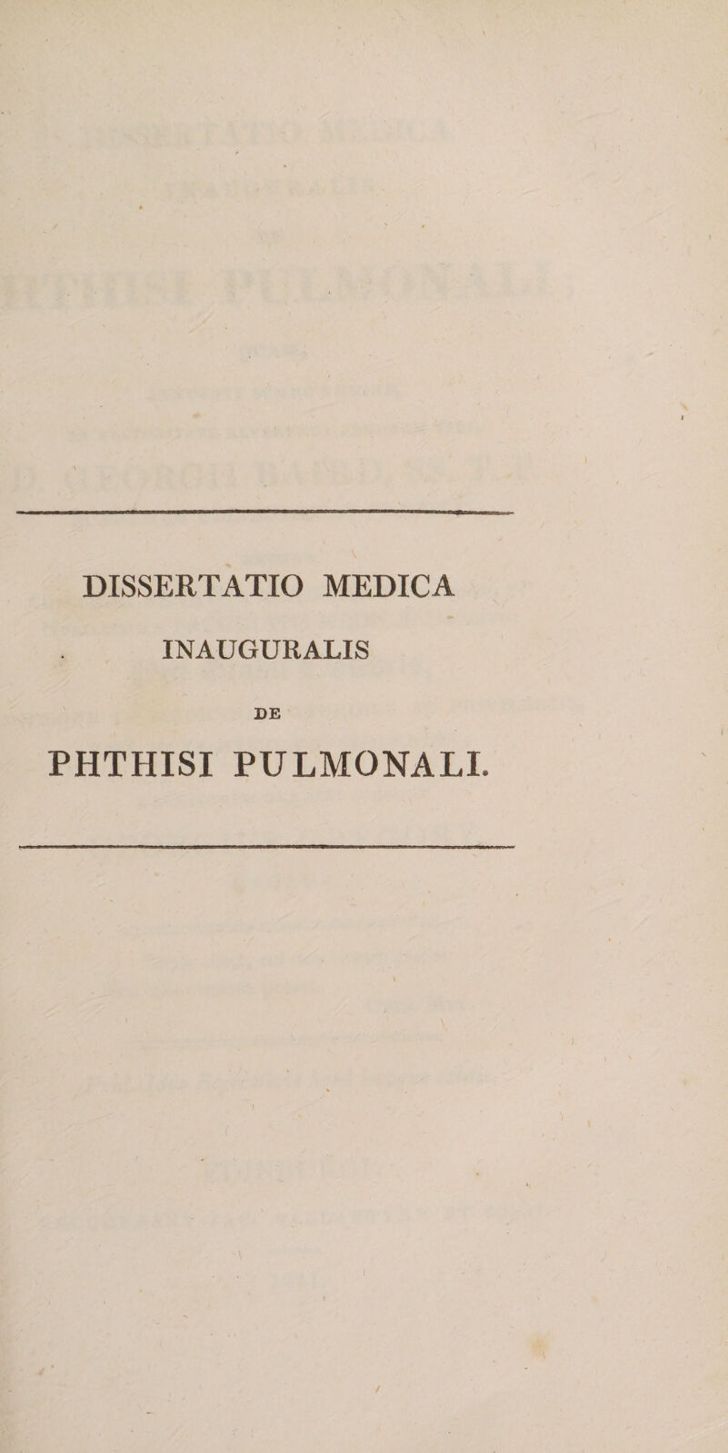 DISSERTATIO MEDICA INAUGURALIS DE PHTHISI PULMONALI.