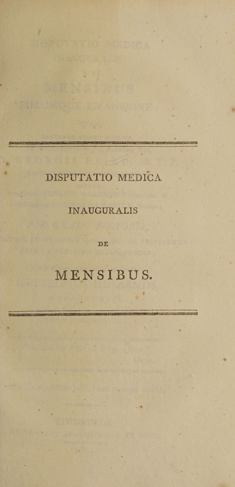 t t % I DISPUTATIO MEDICA INAUGURALIS ' s DE MENSIBUS. . • ✓