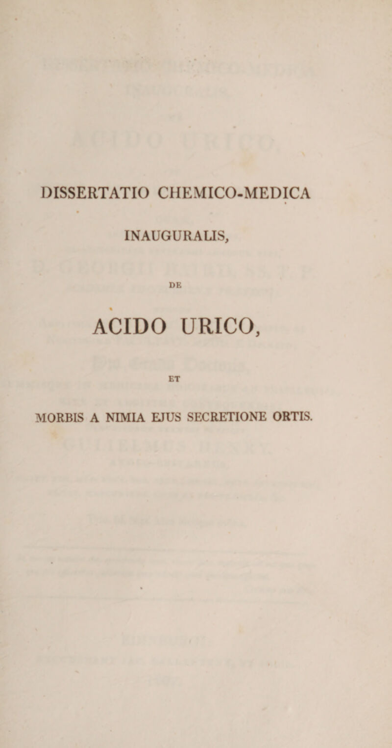 INAUGURALIS, DE ACIDO URICO, ET MORBIS A NIMIA EJUS SECRETIONE ORTIS.