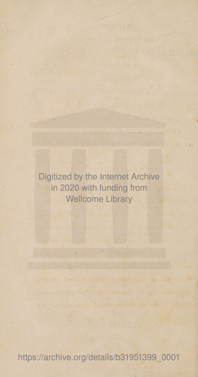 1 Digitized by the Internet Archive in 2020 with funding from Wellcome Library \ https://archive.org/details/b31951399_0001