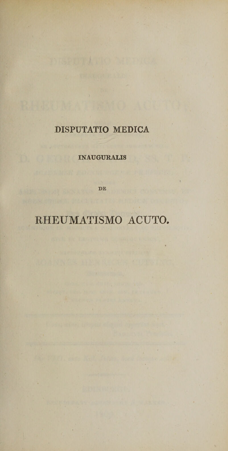 &gt; INAUGURALIS DE RHEUMATISMO ACUTO.