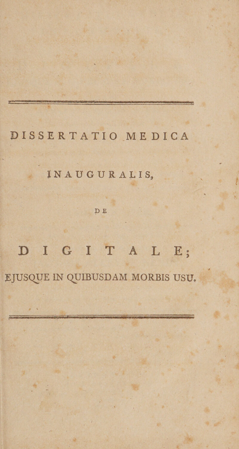 DISSERTATIO MEDICA I / INAUGURALIS, D E DIGITALE; E JUSQUE IN QUIBUSDAM MORBIS USU.