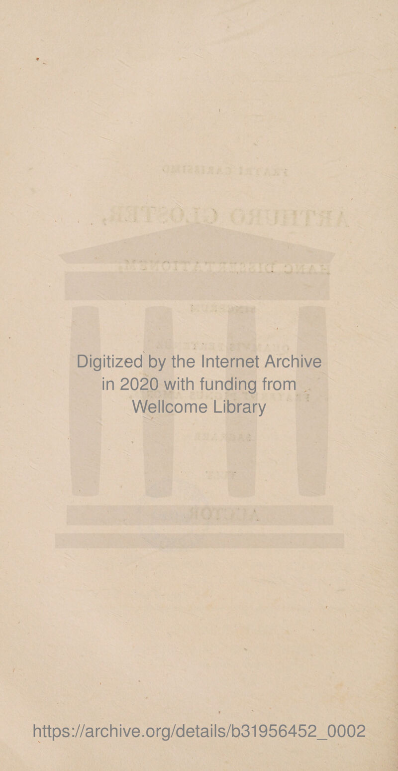 ^ * T t Digitized by the Internet Archive in 2020 with funding from • -r Wellcome Library https://archive.org/details/b31956452_0002