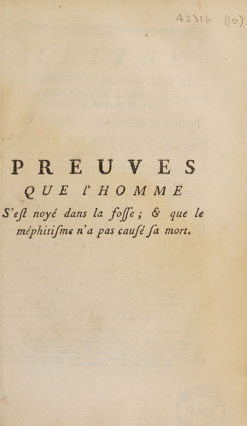 PREUVES QUE l’ H O M M E S’ejl noyé dans la fojfe ; &amp; que lé méphitifme n a pas eaufé fa mort*