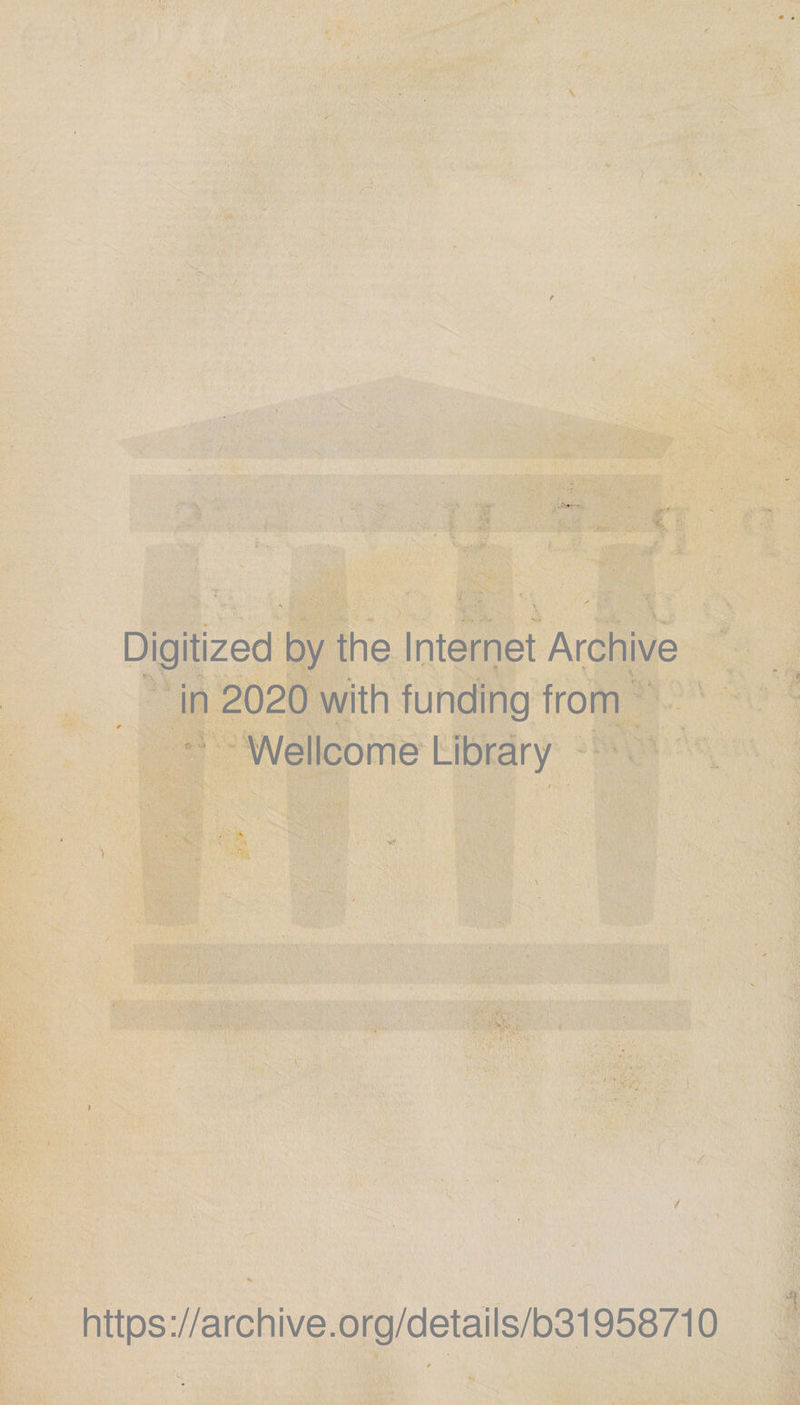 Digitized by the Internet Archive in 2020 with funding from Wellcome Library https ://arch i ve. o rg/detai Is/b31958710