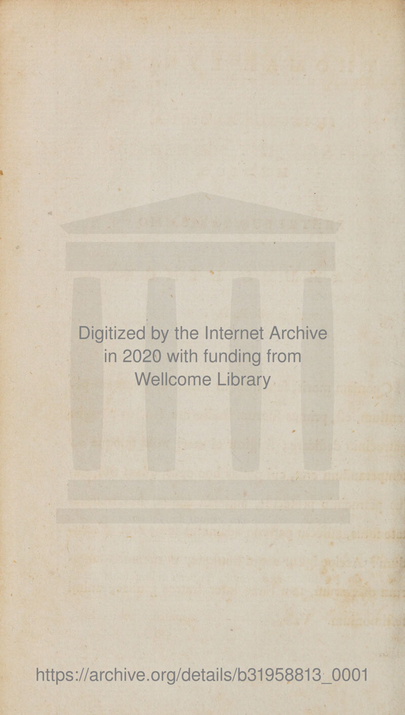 Digitized by the Internet Archive in 2020 with funding from Wellcome Library https://archive.org/details/b31958813_0001