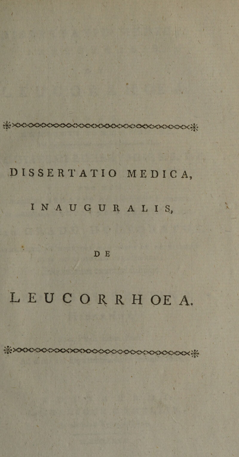 'siS jfe XXX&gt;0&lt;XX&gt;00&lt;XX&gt;ob&lt;&gt;000&lt;&gt;00&lt;XXXXXXi5f. -DISSERTATIO MEDICA, I N A U G U R A L I S, • I D E L E U C O R R H OE A. / ■