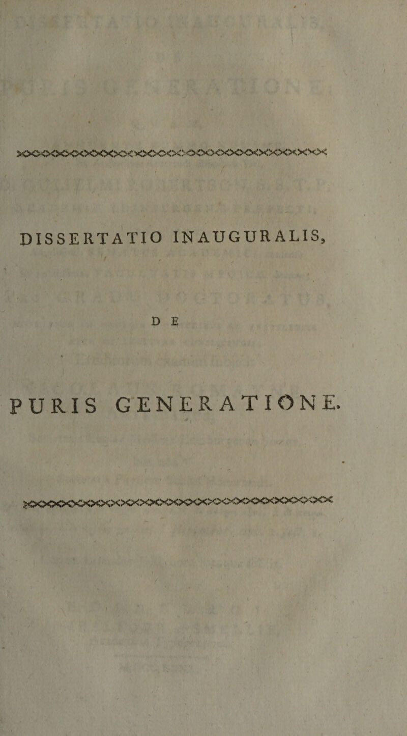 XXXXXXXXXXXXXXXXXXXXXXXXXXXXXXXX / DISSERTATIO INAUGURARIS, D E PURIS GENERATIONE &lt;9 . I xxxxxxxxxxxxxxxxxxx&gt;&lt;xxxxxxxxx&gt;o&lt;x