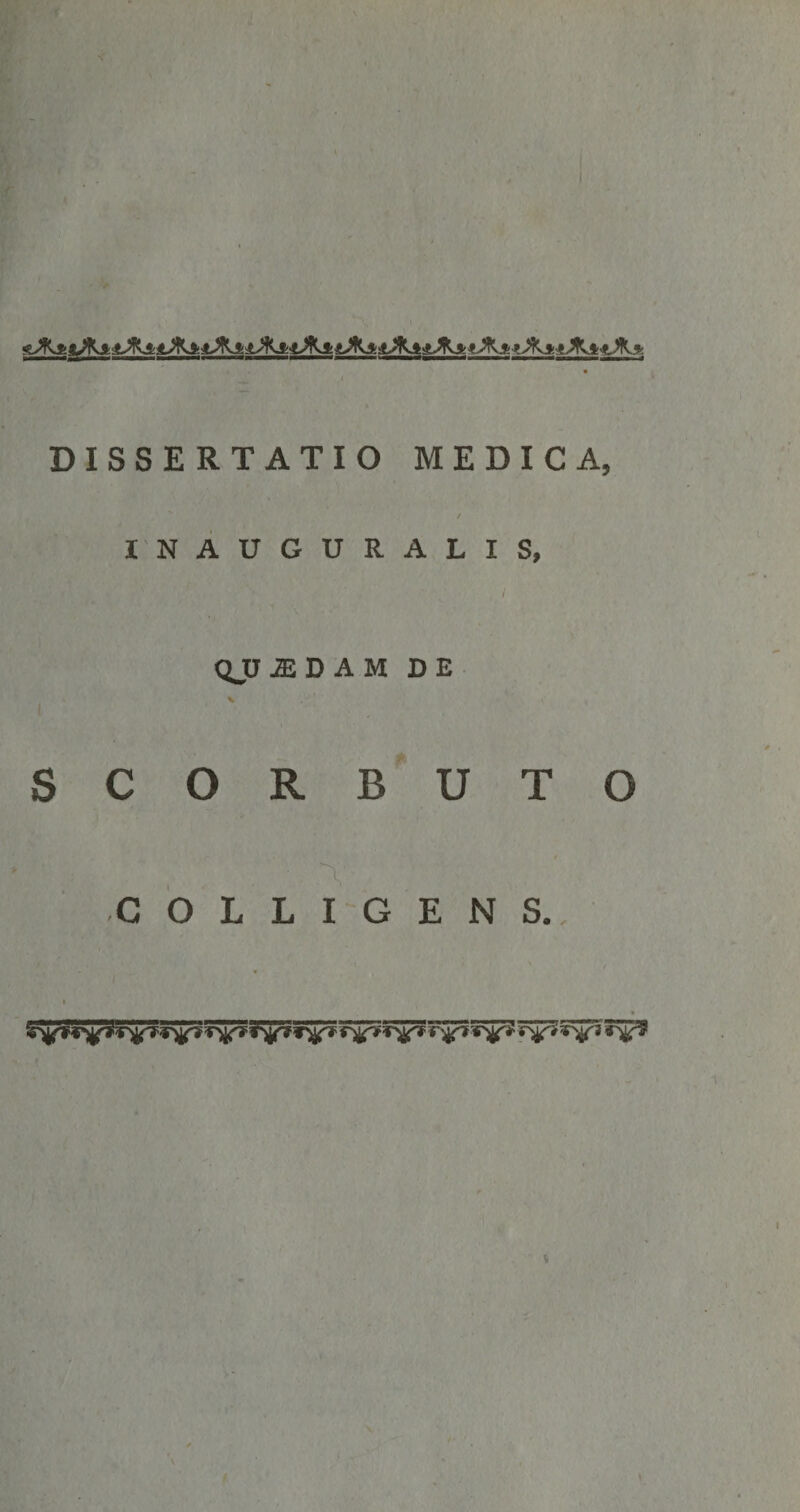 DISSERTATIO MEDICA, INAUGURALIS, / QJJJSDAM DE SCORB UTO COLLIGENS. f t « ^ I »