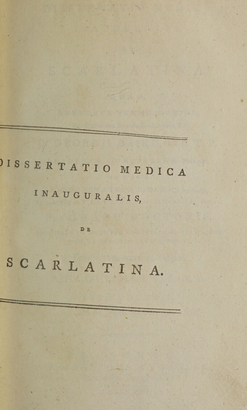 / dissertatio medica f inaugura LIS, % De • ' \ SCARLATINA. V