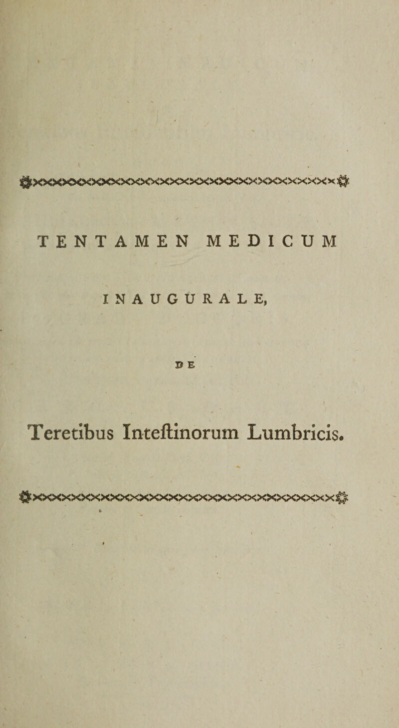 ^xxxxxxxxxxxxxxxxxxxxxxxxxxxxxxk^ TENTAMEN MEDICUM INAUGURALE, B E Teretibus Inteftinorum Lumbricis. J&amp;XXXXXXXXXXXXXXXXXXXXXXXXXXXXXXX!^