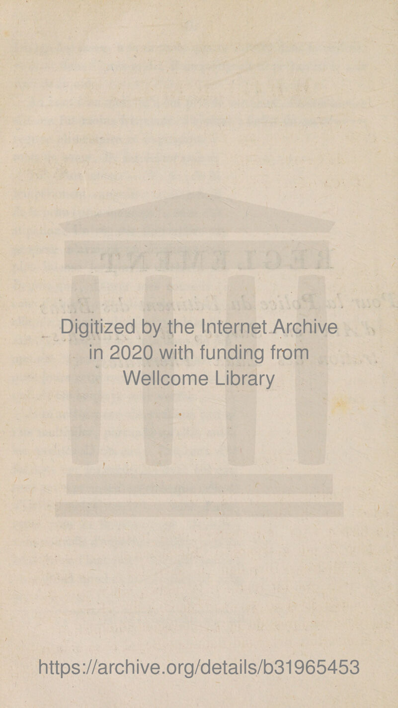 I { ' 4 -J- •a ^ r Digitized by the Internet-Archive ■f ' C * . in 2020 with funding froin % Wellcome Library . / ^ f https://archive.org/details/b31965453