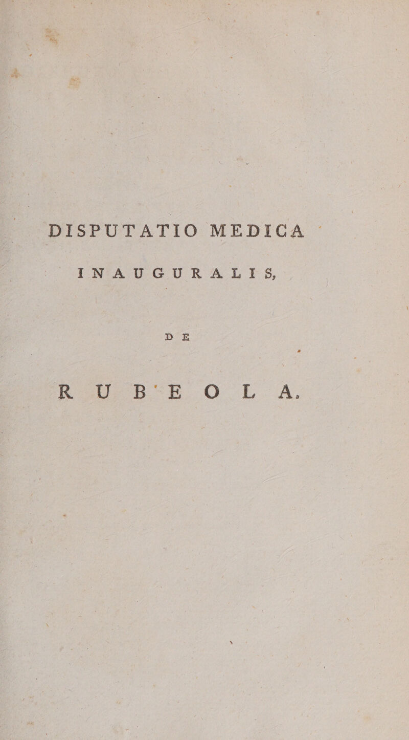 - DISPUTATIO MEDICA INAUGURALIS, B E R U B ' E O L A.