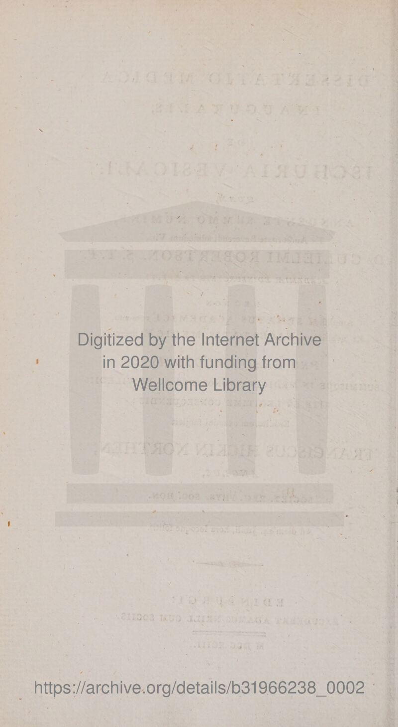 \ I Digitized by the Internet Archive in 2020 with funding from Wellcome Library ( https://archive'.org/details/b31966238_0002