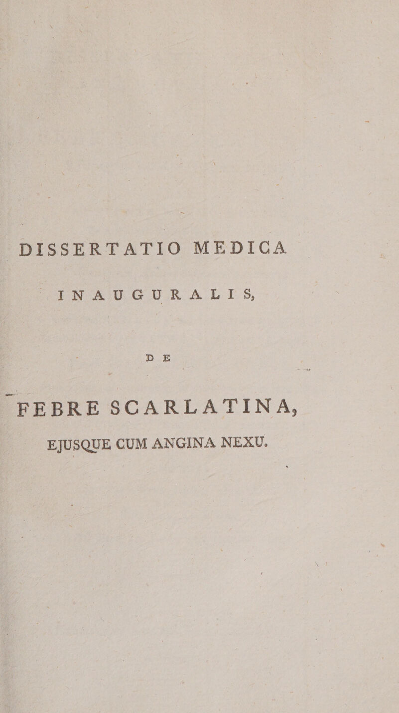 INAUGURALIS, D E FEBRE SCARLATINA ejusque cum angina nexu.