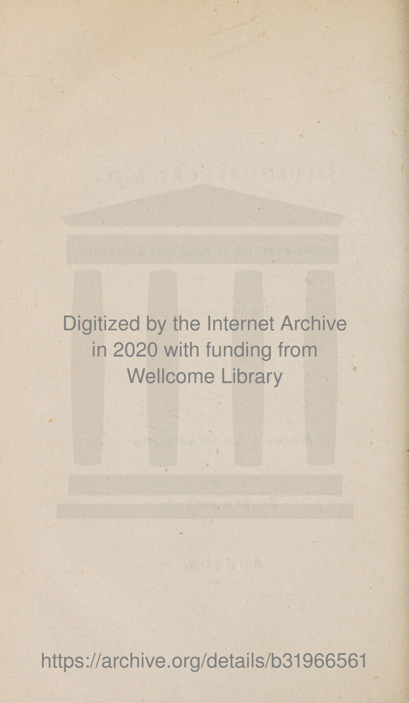 Digitized by the Internet Archive in 2020 with funding from Wellcome Library . ' -0- ' * https;//archive.org/details/b31966561