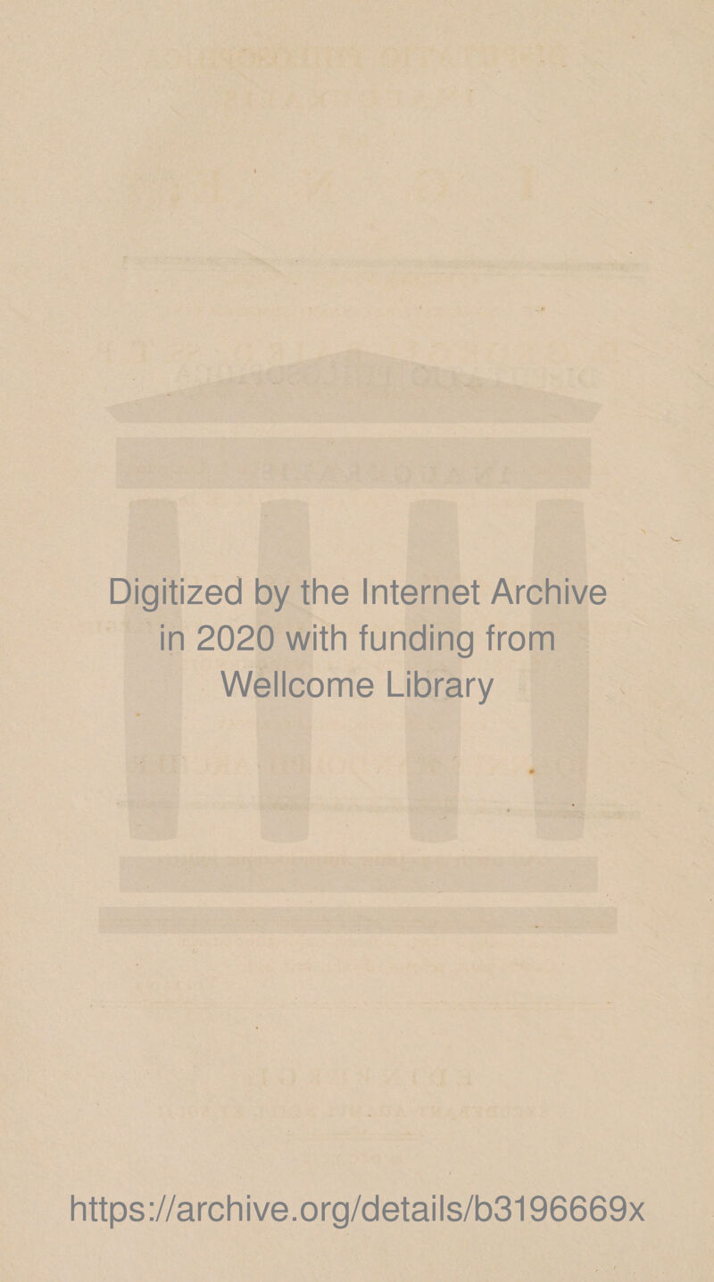 Digitized by the Internet Archive in 2020 with funding from Wellcome Library c. https://archive.org/details/b3196669x