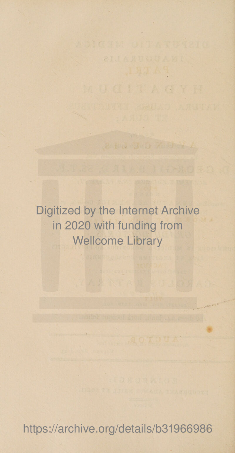 •i f Digitized by the Internet Archive in 2020 with funding from Wellcome Library / K https://archive.org/details/b31966986