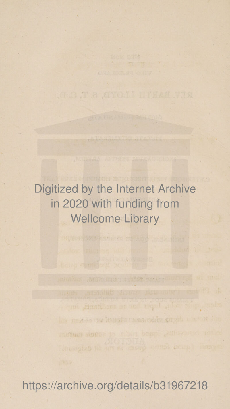 t ■ Digitized by the Internet Archive in 2020 with funding from Wellcome Library https://archive.org/details/b31967218