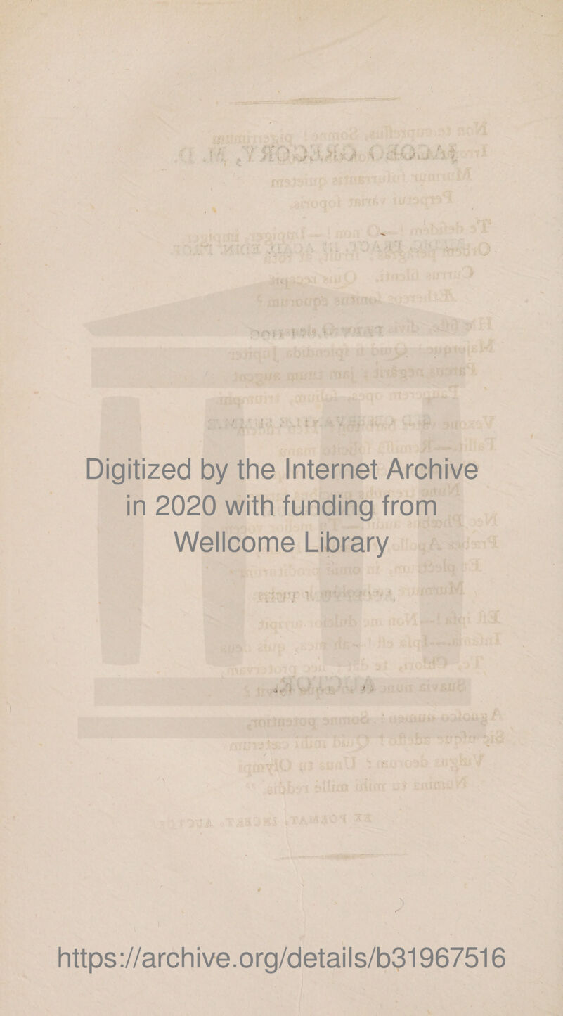 < i>' ^ ^ t V 2 C 4ft f A r‘’= ■, r > ’ A'Ai •... •, * t ■ u- . I ■ > n . •■ 'T ; >f t ;i .;}>p^'’' ^ ■'- ■A'i -srjT*?!' Digitized by the Internet Archive in 2020 with funding from Wellcome Library 1, ■ f * https ://archi ve.org/details/b31967516