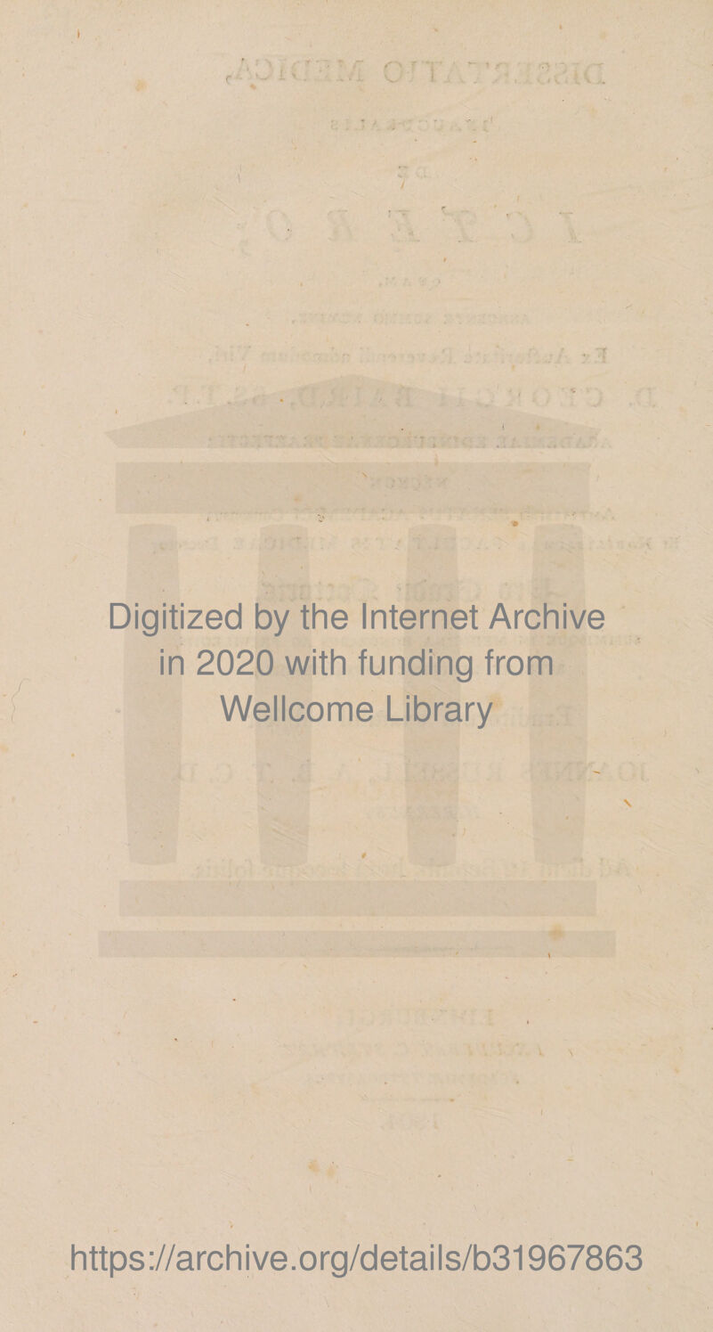 ' ( 1 ♦ 1 l % f&gt; ■ ' r.y '-. ,”■ ■ -v V. ‘ &lt; \ .. r ■'.-C C&gt;:.:-'Ci . J&gt;A. «f? i • Digitized by the Internet Archive in 2020 with funding from Wellcome Library r # \ t https://archive.org/details/b31967863