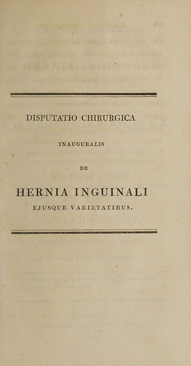 INAUGURATIS HERNIA INGUINALI EJUSQUE VARIETATIBUS.