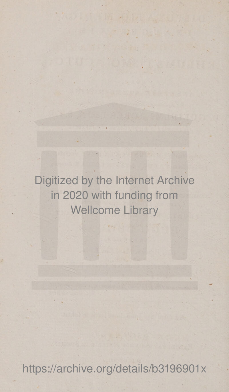 / Digitized by the Internet Archive in 2020 with funding from Wellcome Library S. »4 ' ✓ / https;//archive.org/details/b3196901X