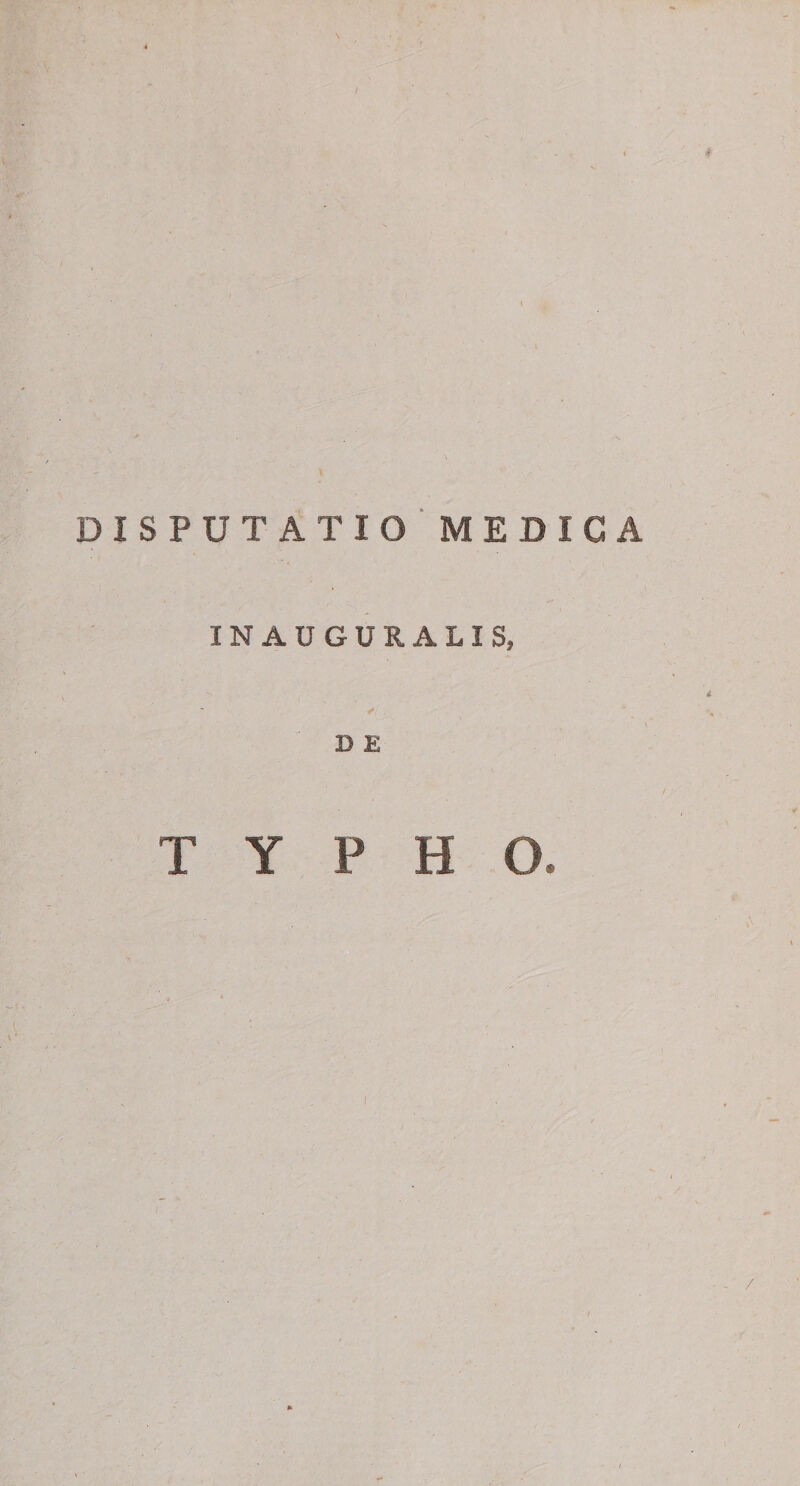 ;5l , V V. -' ' J DISPUTATIO MEDICA INAUGURALIS, ✓ D E T Y P H O.