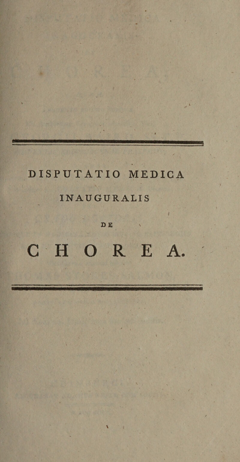 !•' _ . f - - t;. . ✓ 1 1?;, . ; DISPUTATIO MEDICA \ ^ . ' t INAUGURALIS ' f DE' i C H O R E A. u/ ' %■ ’ , . ■ ■ ■ ■ I i- ■t- \