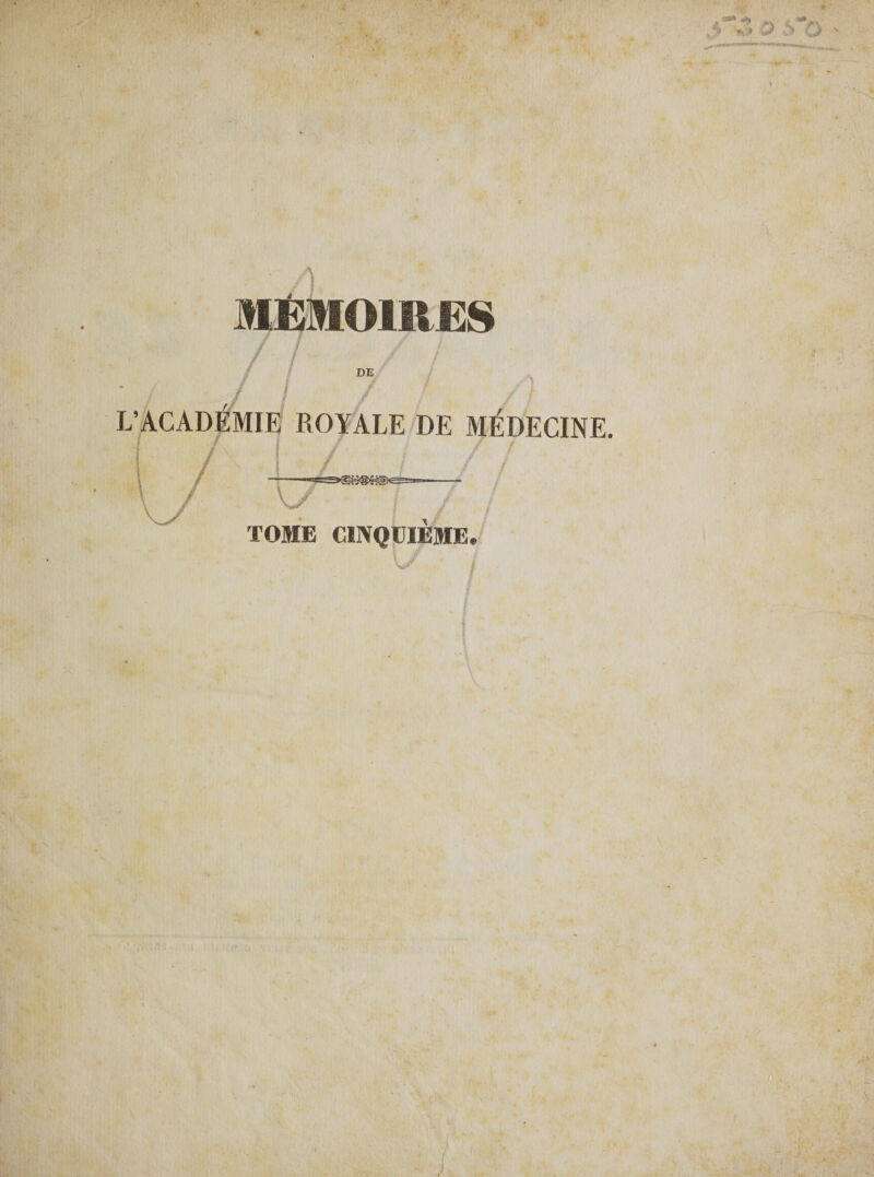 DE / L’ACADEMIE ROYALE DE MÉDECINE. / I 7 f -—■ TOME CINQUIEME 9