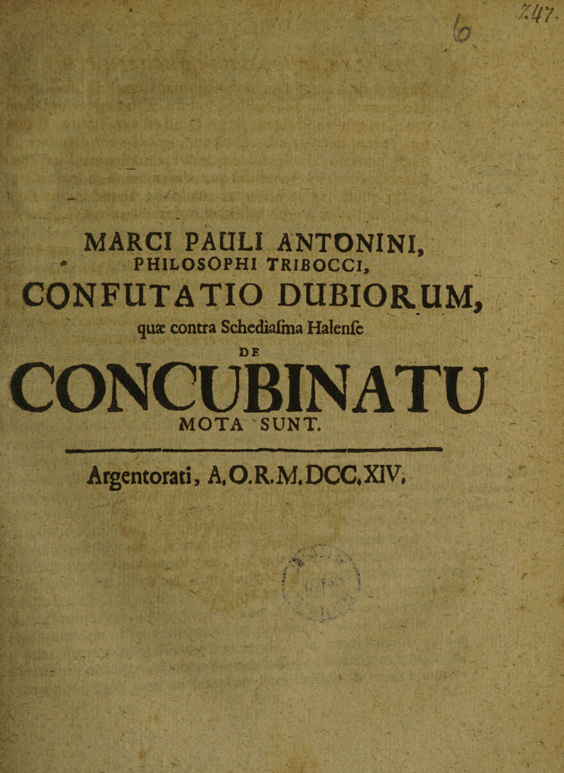 ■ ■ *' -< “ MARCI PAULI ANTONINI, PHILOSOPHI TRIBOCCI, confutatio dubiorum, qus contra Schedialma Halenic CONCUBINATU MOTA SUNT. Argentorati, A, O. R. M. DCC, XIV. ' J *%