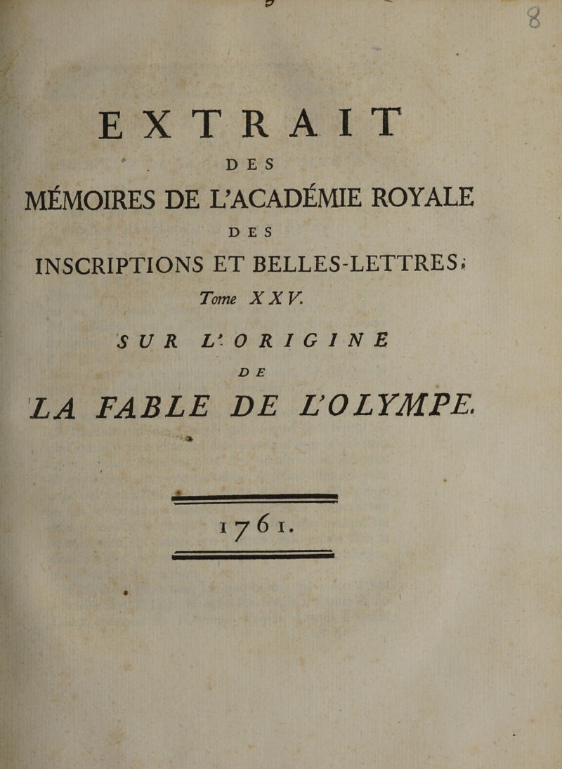 EXTRAIT DES MÉMOIRES DE L’ACADÉMIE ROYALE DES INSCRIPTIONS ET BELLES-LETTRES» Tome XXV. ( SUR L' O R 1 G I N E D E LA FABLE DE L’OLYMPE.