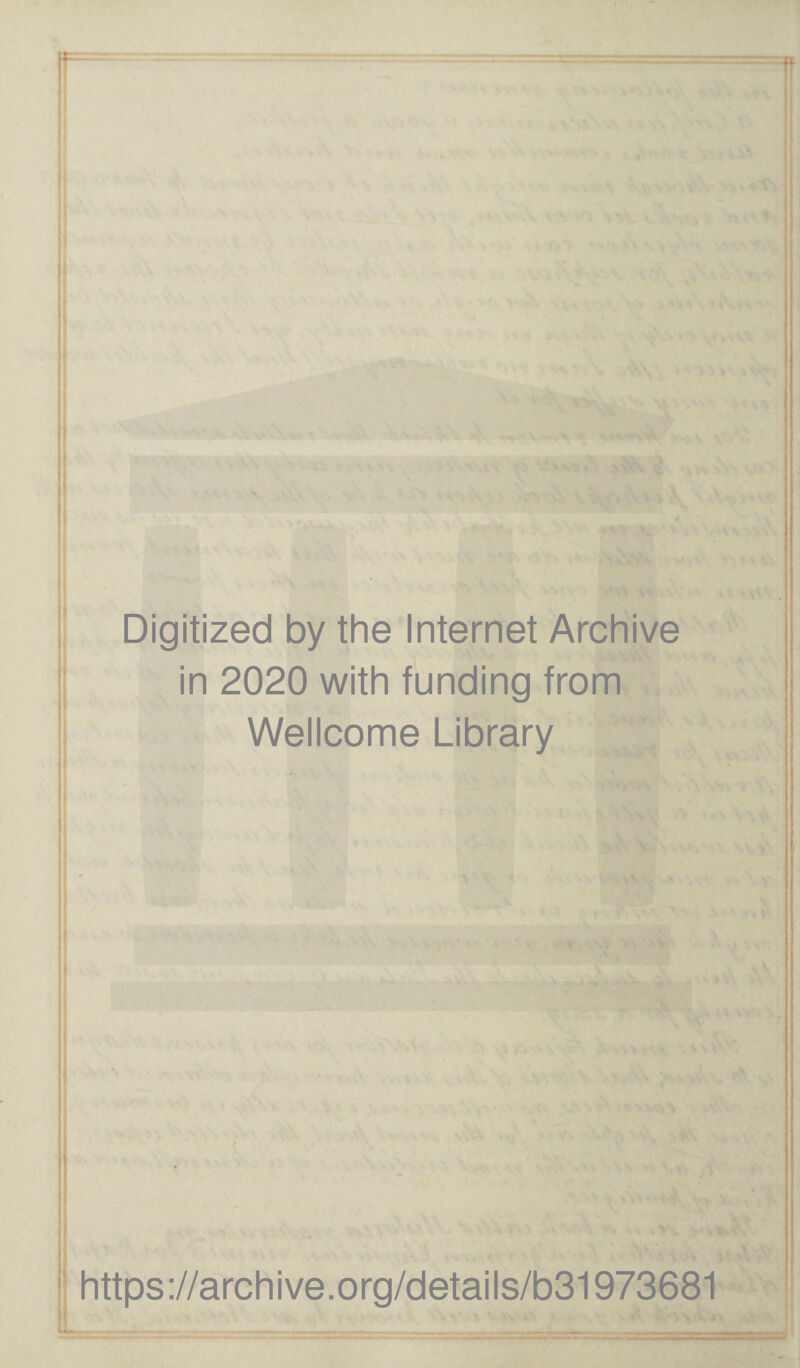 _ ** - v\\ '• ■ > > Digitized by the Internet Archive in 2020 with funding from Wellcome Library 1L https://archive.org/details/b31973681