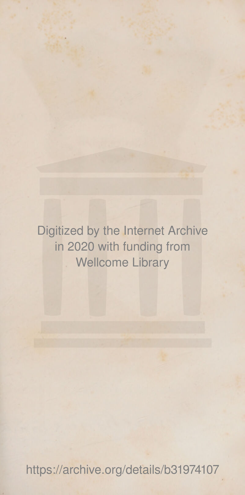 Digitized by the Internet Archive in 2020 with funding from Wellcome Library https://archive.org/details/b31974107