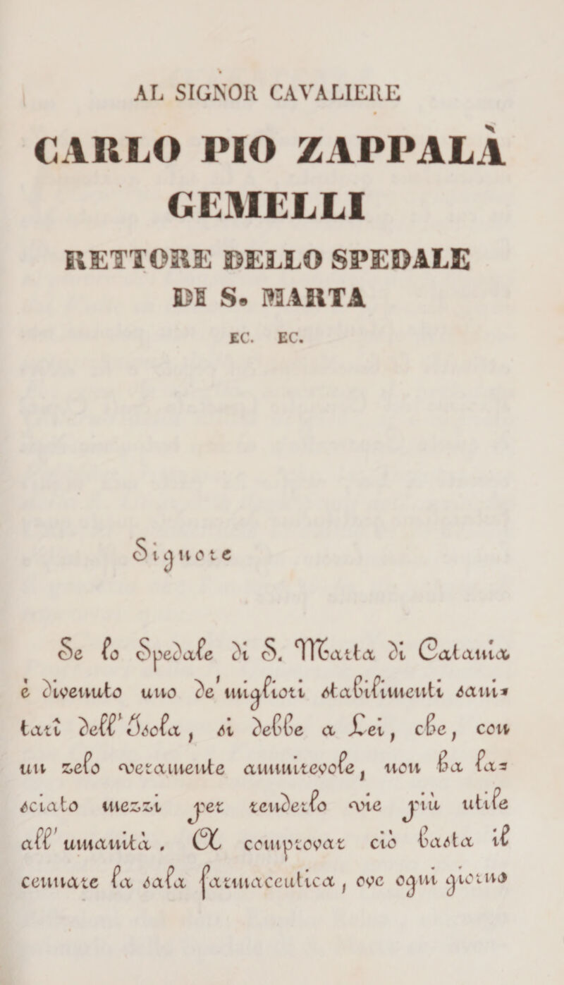 AL SIGNOR CAVALIERE CARLO PIO ZAPPALA GEMELLI RETTORE DELLO SPEDALE DI S. MARTA EC. EC. note Se io Spec)afe t't S. &lt;ìT(*att&lt;x tJt (Satani* è divenuto uno c'e'nuafioti dtabmtueuti tówt» tati S^efa òeffe a Xei, cfe; ccn uu sefo «vetauieivte auiuutes?ofe} uou ba fa* retato incoia u)etfo • i ,u utifc ret teucre no anc jm alt? umanità . comptovvtt ciò faót et ie carnate fa dafa ja anace litica , os&gt;c ogni giorno