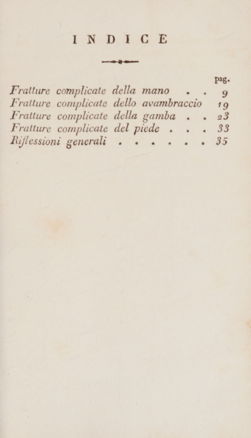 INDICE PaS* Fratture complicate della mano . . y Fratture complicate dello avambraccio ig Fratture complicate della gamba . .23 Fratture complicate del piede ... 33 Riflessioni generali.35